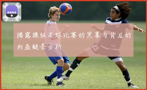 揭露操纵足球比赛的黑幕与背后的利益链条分析