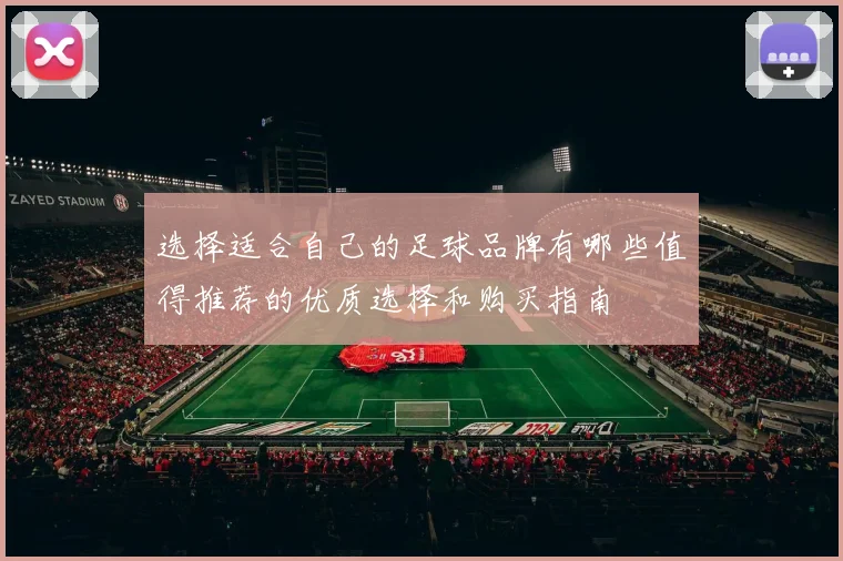 选择适合自己的足球品牌有哪些值得推荐的优质选择和购买指南